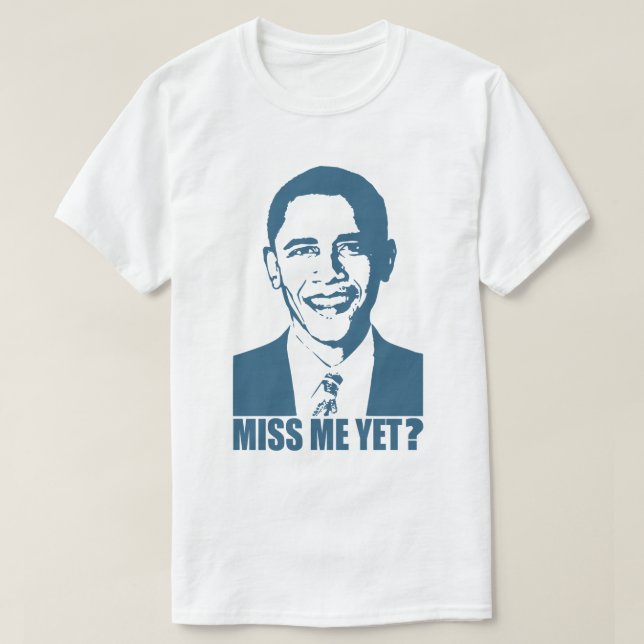 Obama Miss Me Yet? T-Shirt (Design Front)