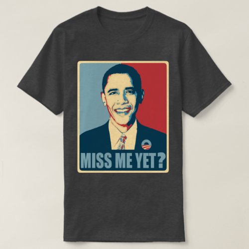 Obama Miss Me Yet T_Shirt