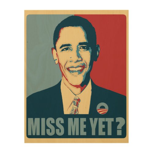Obama Miss Me Yet Wood Wall Art