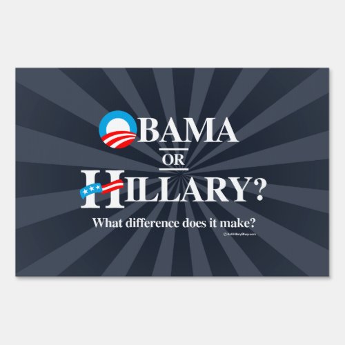 Obama or Hillary _ What Difference does it make _  Yard Sign