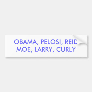 OBAMA, PELOSI, REIDMOE, LARRY, CURLY BUMPER STICKER