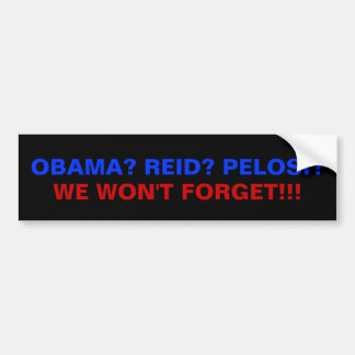 OBAMA? REID? PELOSI?, WE WON'T FORGET!!! BUMPER STICKER