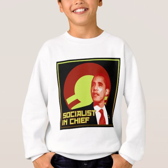 Obama: Socialist in Chief Sweatshirt