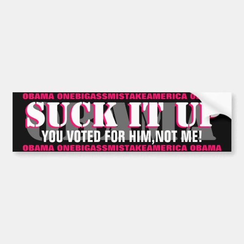 OBAMA_SUCK IT UP YOU VOTED FOR HIMNOT ME  BUMPER STICKER