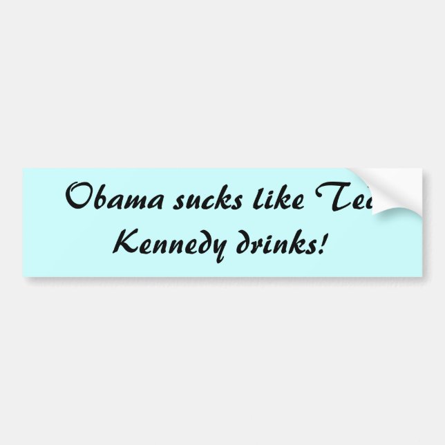 Obama sucks like Ted Kennedy drinks! Bumper Sticker (Front)