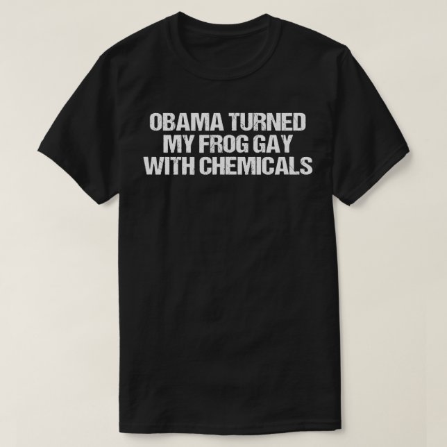 Obama Turned My Frog Gay With Chemicals  T-Shirt (Design Front)