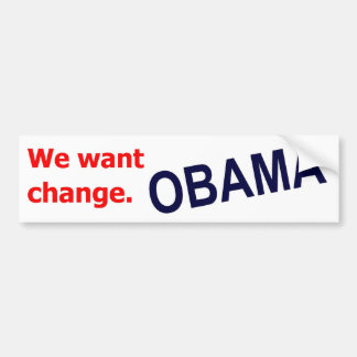 Obama - We want change. Bumper Sticker