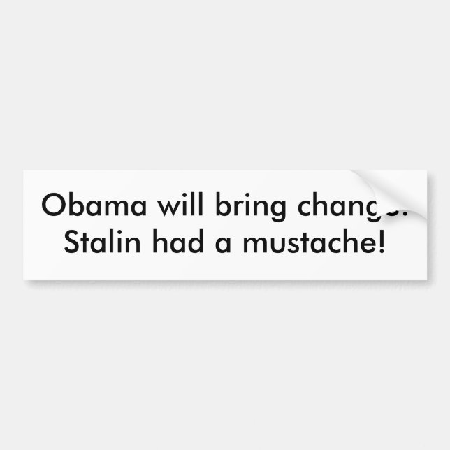 Obama will bring change. Stalin had a mustache! Bumper Sticker (Front)