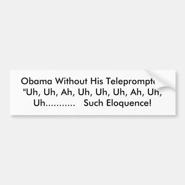 Obama Without His Teleprompter: "Uh, Uh, Ah, Uh... Bumper Sticker (Front)
