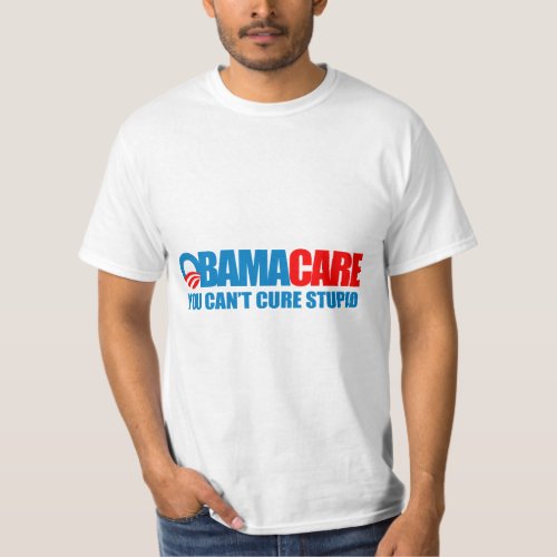 Obamacare _ You cant cure stupid T_Shirt