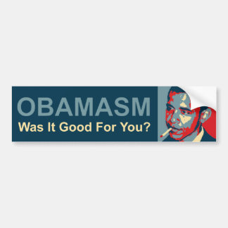 Obamasm: Was It Good For You? Bumper Sticker