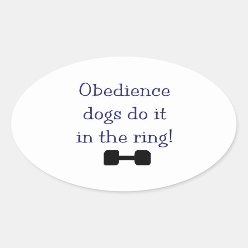 Obedience Dogs Do It In The Ring Oval Sticker
