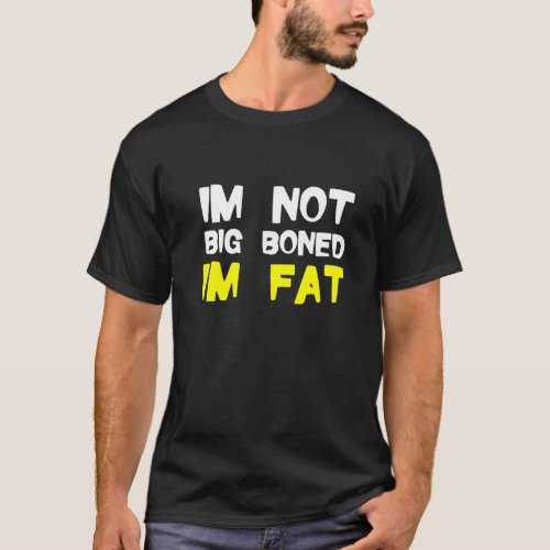 Obesity Not Big Boned Im Fat Fat People Clothes Ob T_Shirt
