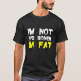 Obesity Not Big Boned Im Fat Fat People Clothes Ob T-Shirt