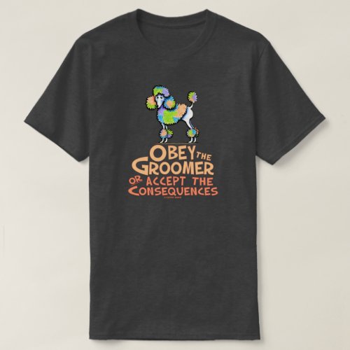 Obey The Groomer Rainbow Poodle T_Shirt