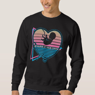 Obgyn Retro OB Nurse At Your Cervix Sweatshirt