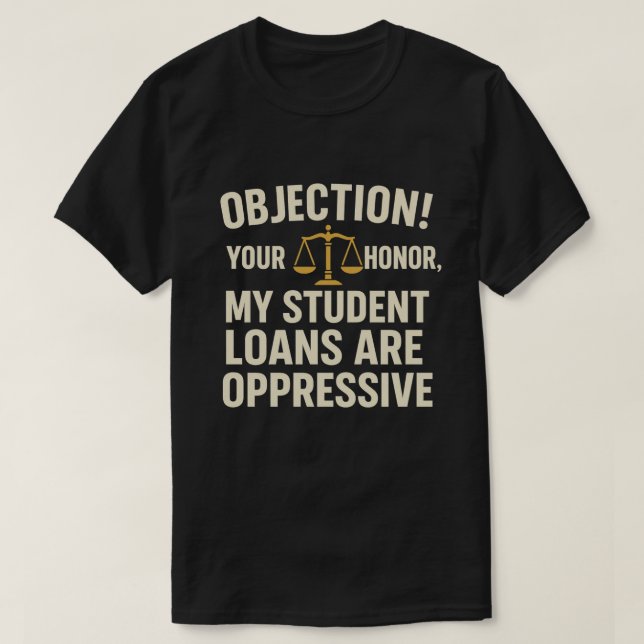Objection! Your Honor, My Student Loans Are Oppres T-Shirt (Design Front)