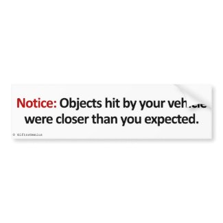 Objects are Closer Than They Appear bumpersticker