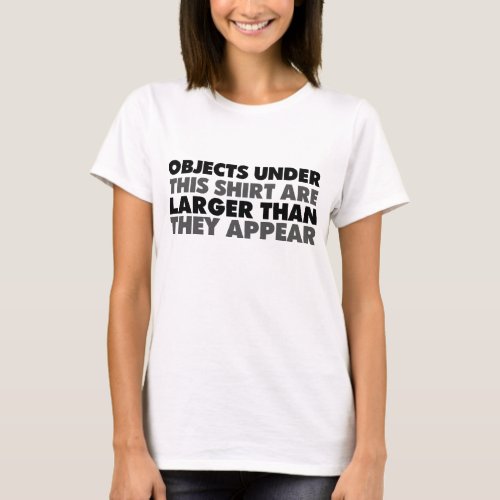 Objects Are Larger Than They Appear T_shirt