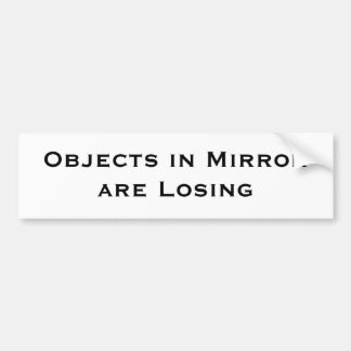 Objects in Mirror are Losing Bumper Sticker