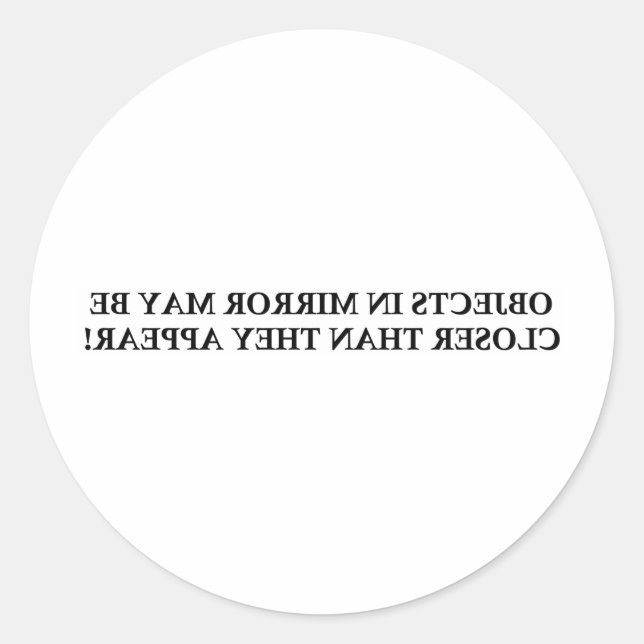 OBJECTS IN MIRROR MAY BE CLOSER ....... CLASSIC ROUND STICKER (Front)