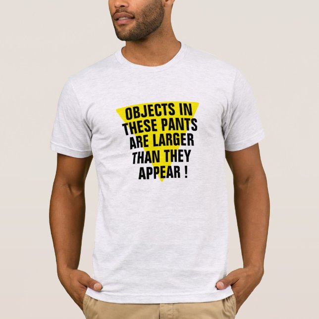 Objects in Pants larger Than They Appear Funny T-S T-Shirt (Front)