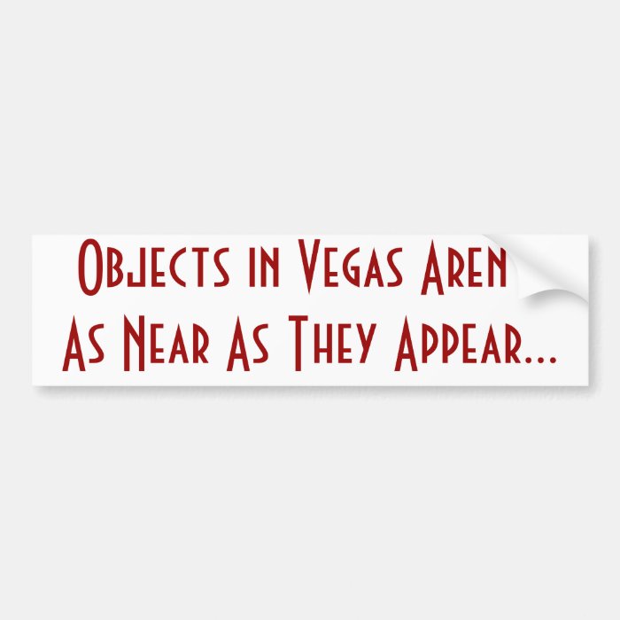 Objects in Vegas Aren't As Near As They AppearBumper Sticker