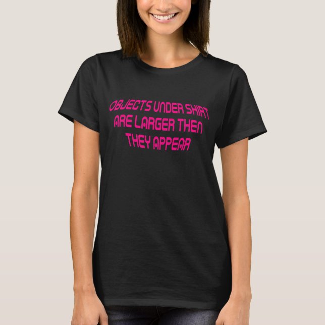 OBJECTS UNDER ARE LARGER THEN THEY APPEAR  re T-Shirt (Front)