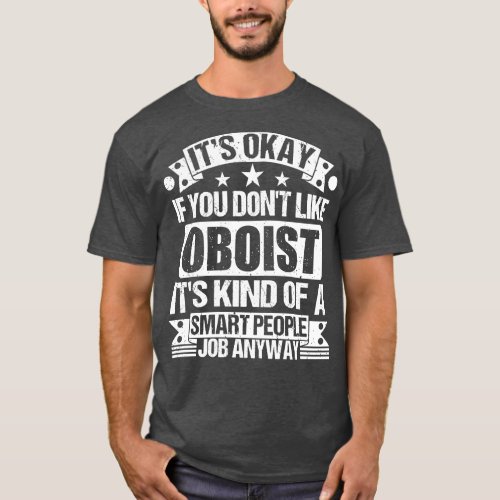 Oboist lover Its Okay If You Dont Like Oboist Its  T_Shirt