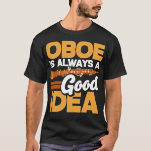Oboist Oboe Player Oboe Is Always A Good Idea Funn T-Shirt