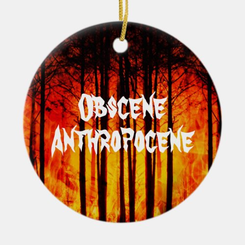 Obscene Anthropocene Climate Change Ceramic Ornament