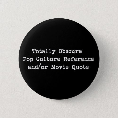 Obscure Pop Culture Reference andor Movie Quote Button