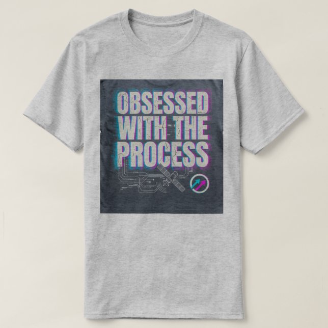 OBSESSED WITH THE PROCESS Tshirts (Design Front)