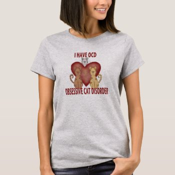 Obsessive Cat Disorder Ladies Comfort Tee by foreverpets at Zazzle