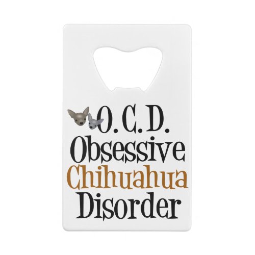 Obsessive Chihuahua Disorder Credit Card Bottle Opener