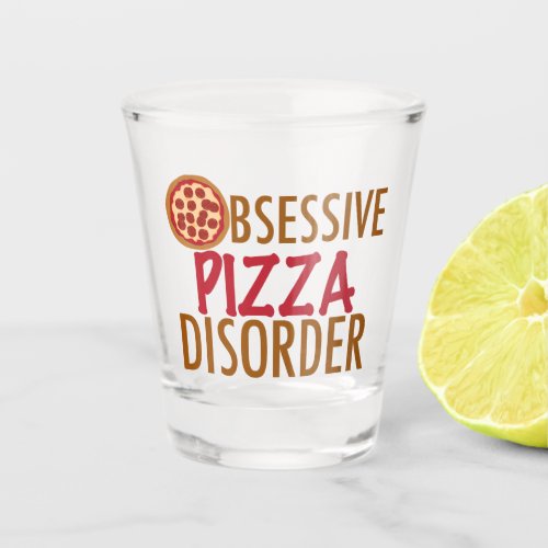 Obsessive Pizza Disorder Shot Glass