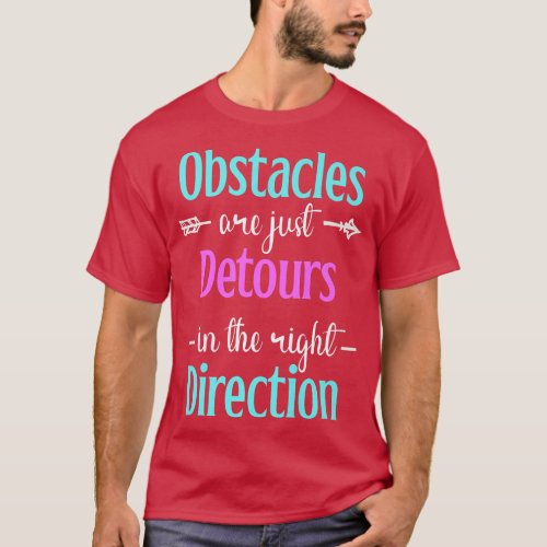 Obstacles Are Just Detours The Right Direction Men T_Shirt