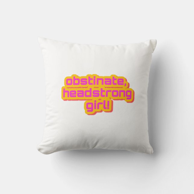 Obstinant, Headstrong Girl!  Throw Pillow (Front)