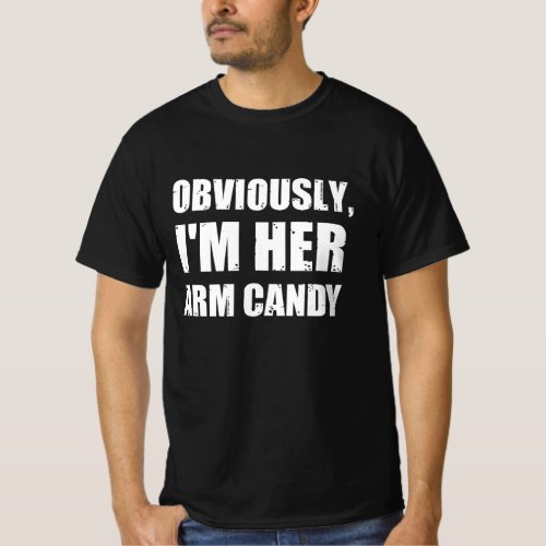 Obviously Im Her Arm Candy Funny Sarcastic T_Shirt
