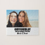 Obviously My - Funny Bridesmaid Proposal Photo Jigsaw Puzzle<br><div class="desc">Two friends photo funny bridesmaid or maid of honor proposal jigsaw puzzles "OBVIOUSLY! YOU'RE GOING TO BE MY MAID OF HONOR"</div>