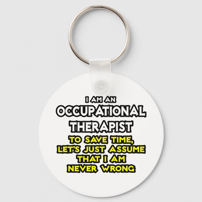 Occ Therapist...Assume I Am Never Wrong Keychain (Front)