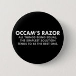 Occam's Razor Definition Science Geek Button<br><div class="desc">Occam's Razor is the scientific principle stating that all other things being equal,  the simplest solution tends to be the best one. A great science geek button for a scientist. The more assumptions you have to make,  the more unlikely an explanation.</div>