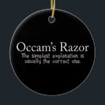 Occam's Razor Scientific Problem Solving Ceramic Ornament<br><div class="desc">Occam's Razor is a scientific problem solving principle that simply means that the simplest explanation is usually the correct one. Among competing hypotheses,  the one with the fewest assumptions should be selected. This would be a nice scientist gift for someone who likes the laws and rules of science.</div>