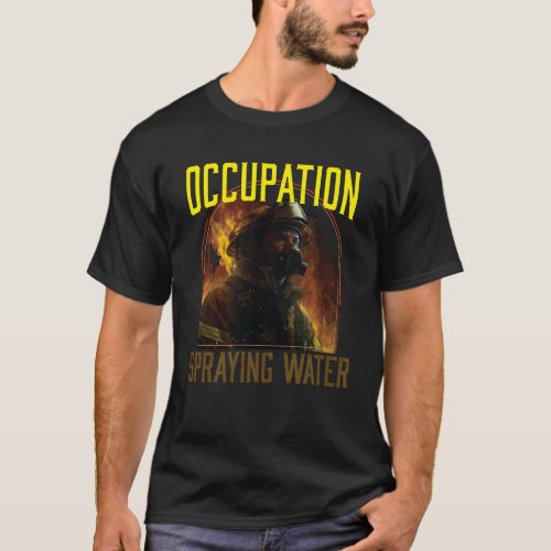 Occupation Spraying Water Fireman Firefighter Fire T_Shirt