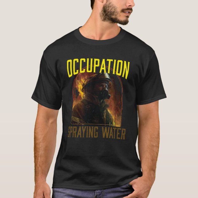 Occupation Spraying Water Fireman Firefighter Fire T-Shirt (Front)