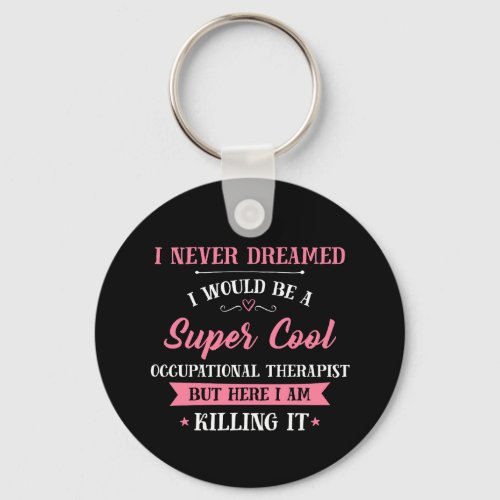 Occupational Therapist Dream Job Killing It Keychain