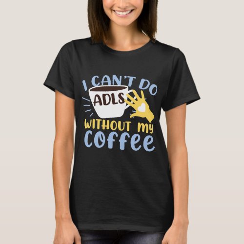 Occupational Therapist I Cant Do ADLs Without My T_Shirt