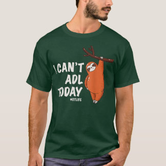 Occupational Therapist Tee I Cant ADL Today