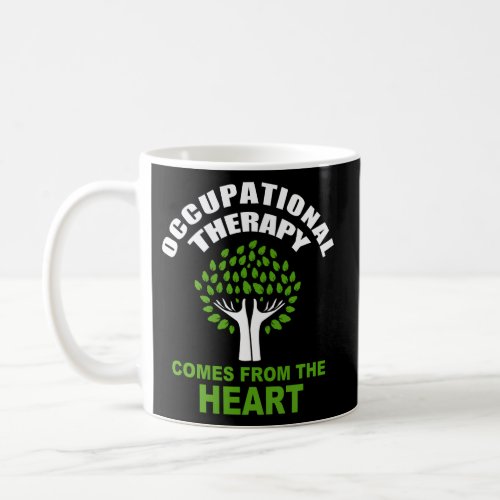 Occupational Therapy Comes From The Heart Ot For Coffee Mug