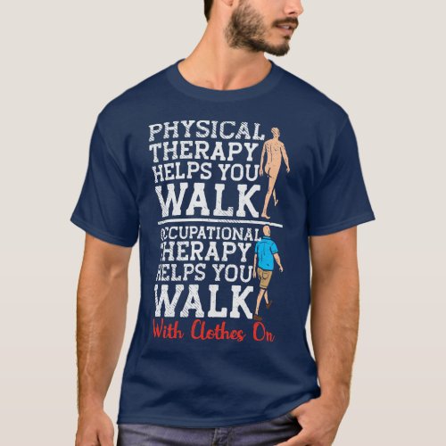 Occupational Therapy Helps You Walk T_Shirt